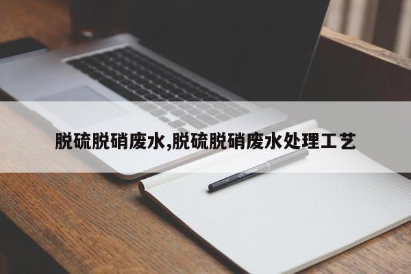 脱硫脱硝废水,脱硫脱硝废水处理工艺