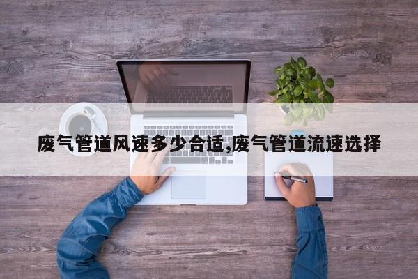 废气管道风速多少合适,废气管道流速选择